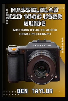 Paperback Hasselblad X2d 100c User Guide: Mastering the Art of Medium Format Photography Book