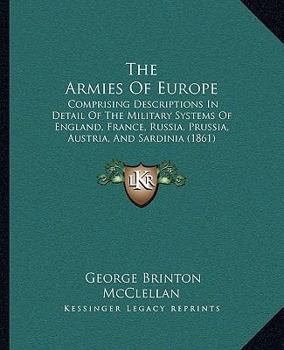 The Armies Of Europe: Comprising Descriptions In Detail Of The Military Systems Of England, France, Russia, Prussia, Austria, And Sardinia