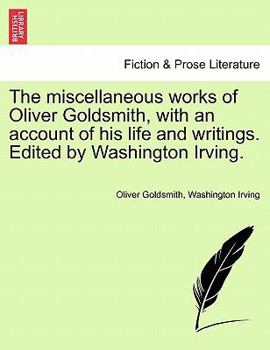 The Miscellaneous Works of Oliver Goldsmith: With an Account of His Life and Writings