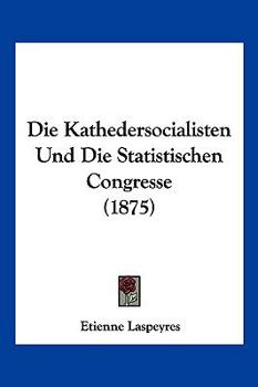 Paperback Die Kathedersocialisten Und Die Statistischen Congresse (1875) [German] Book