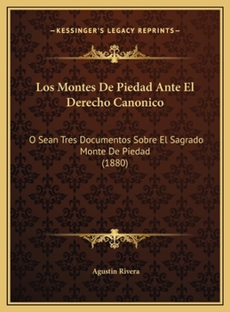 Los Montes De Piedad Ante El Derecho Canonico: O Sean Tres Documentos Sobre El Sagrado Monte De Piedad (1880)