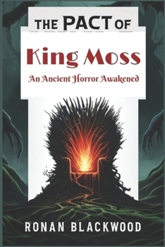 The Pact of King Moss: An Ancient Horror Awakened: A Gripping Tale of Dark Myths, Supernatural Forces, and Unrelenting Suspense