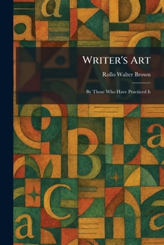 Writer's Art: By Those Who Have Practiced It
