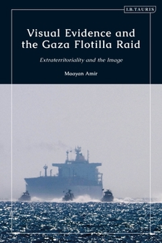 Paperback Visual Evidence and the Gaza Flotilla Raid: Extraterritoriality and the Image Book