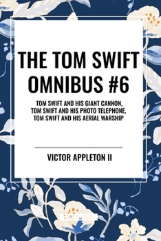 Paperback The Tom Swift Omnibus #6: Tom Swift and His Giant Cannon, Tom Swift and His Photo Telephone, Tom Swift and His Aerial Warship Book