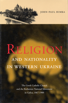 Hardcover Religion and Nationality in Western Ukraine: The Greek Catholic Church and the Ruthenian National Movement in Galicia, 1870-1900 Volume 33 Book