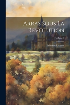 Paperback Arras Sous La Révolution; Volume 1 [French] Book