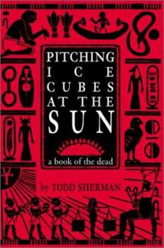 Paperback Pitching Ice Cubes at the Sun: A Book of the Dead Book
