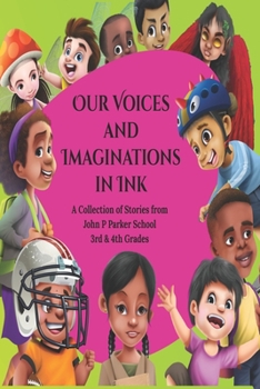 Paperback Our Voices and Imaginations in Ink: A Collection of Stories from John P Parker 3rd & 4th Grades Book