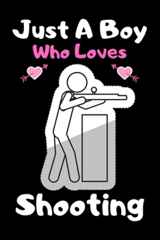 Just a boy who loves shooting: A Super Cute shooting notebook journal or dairy | shooting lovers gift for boys | shooting lovers Lined Notebook Journal (6"x 9")