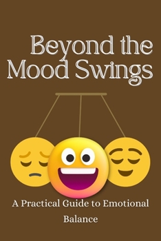 Paperback Beyond the Mood Swings: A Practical Guide to Emotional Balance Book