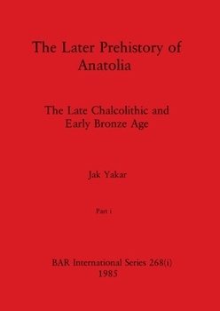 Paperback The Later Prehistory of Anatolia, Part i: The Late Chalcolithic and Early Bronze Age Book