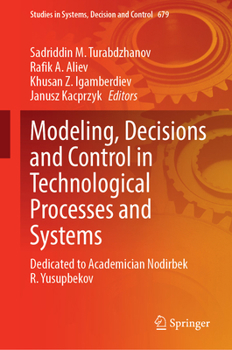 Hardcover Modeling, Decisions and Control in Technological Processes and Systems: Dedicated to Academician Nodirbek R. Yusupbekov Book