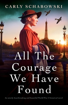 Paperback All the Courage We Have Found: An utterly heartbreaking and beautiful World War 2 historical novel Book