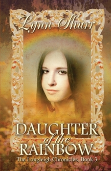 Daughter of the Rainbow: The Tale of Iris Longleigh - Book #3 of the Longleigh Chronicles