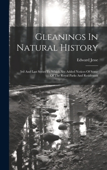 Hardcover Gleanings In Natural History: 3rd And Last Series To Which Are Added Notices Of Some Of The Royal Parks And Residences Book