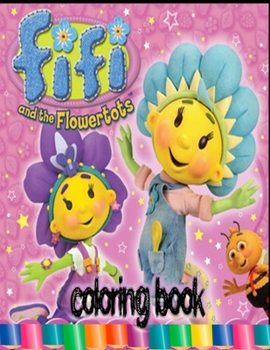 Fifi and the Flowertots coloring book: amazing coloring book for kids 4-8 age (activity book)
