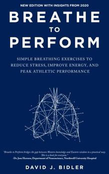 Paperback Breathe to Perform: 3 Simple Breathing Exercises to Reduce Stress, Improve Energy, and Peak Athletic Performance Book
