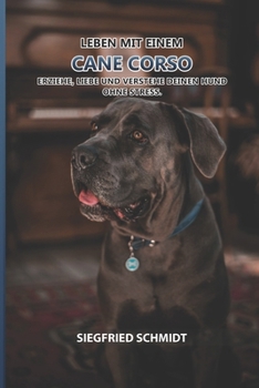 Paperback Leben mit einem Cane Corso: Erziehe, liebe und verstehe deinen Hund ohne Stress. [German] Book