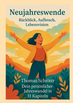Neujahreswende: Rückblick, Aufbruch, Lebensvision: Dein persönlicher Jahreswandel in 31 Kapiteln (German Edition)