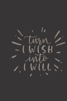 turn I wish into I will: small lined Motivational Quotes Notebook / Travel Journal to write in (6'' x 9'') 120 pages