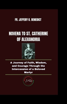 Paperback Novena to St. Catherine of Alexandria: A Journey of Faith, Wisdom, and Courage Through the Intercession of a Beloved Martyr Book