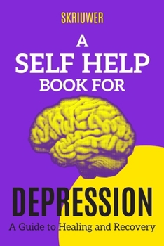 Paperback A Self Help Book for Depression: A Practical Guide to Healing and Recovery Book