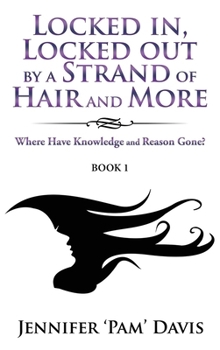 Locked in, Locked Out by a Strand of Hair and More: Where Have Knowledge and Reason Gone?