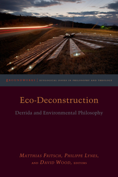 Eco-Deconstruction: Derrida and Environmental Philosophy - Book  of the Groundworks: Ecological Issues in Philosophy and Theology