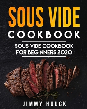 Paperback Sous Vide Cookbook: Sous Vide Cookbook for Beginners 2020: Easy and Quick Sous Vide Recipes for the Entire Family (with Nutritional Facts) Book