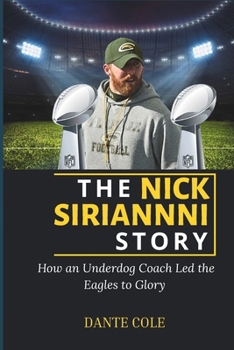 THE NICK SIRIANNI STORY: How an Underdog Coach Led the Philadelphia Eagles to Glory