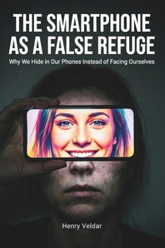 Paperback The Smartphone as a False Refuge: Why We Hide in Our Phones Instead of Facing Ourselves Book