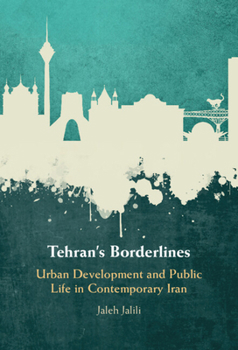 Hardcover Tehran's Borderlines: Urban Development and Public Life in Contemporary Iran Book