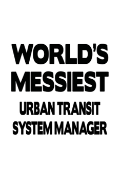 Paperback World's Messiest Urban Transit System Manager: Awesome Urban Transit System Manager Notebook, Urban Transit System Managing/Organizer Journal Gift, Di Book