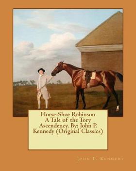 Paperback Horse-Shoe Robinson A Tale of the Tory Ascendency. By: John P. Kennedy (Original Classics) Book