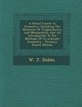 A School Course In Geometry: Including The Elements Of Trigonometry And Mensuration And An Introduction To The Methods Of Co-ordinate Geometry