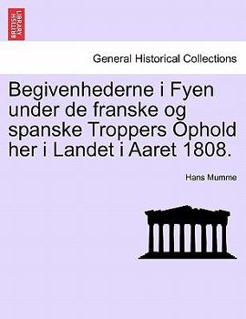 Paperback Begivenhederne I Fyen Under de Franske Og Spanske Troppers Ophold Her I Landet I Aaret 1808. Book