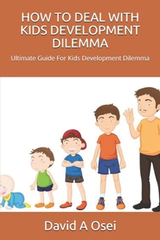 Paperback How to Deal with Kids Development Dilemma: Ultimate Guide For Kids Development Dilemma Book