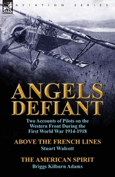 Paperback Angels Defiant: Two Accounts of Pilots on the Western Front During the First World War 1914-1918-Above the French Lines by Stuart Walc Book