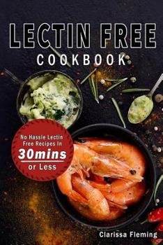 Paperback Lectin Free Cookbook: No Hassle Lectin Free Recipes In 30 Minutes or Less (Start Today Cooking Quick & Easy Recipes & Lose Weight Fast By Ea Book