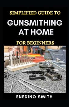 Paperback Simplified Guide To Gunsmithing At Home For Beginners Book