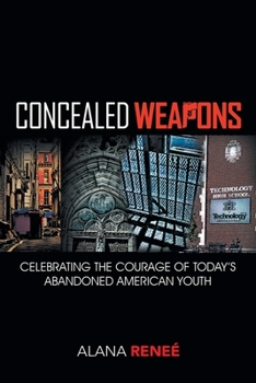 Concealed Weapons: Celebrating the Courage of Today's Abandoned Americian Youth