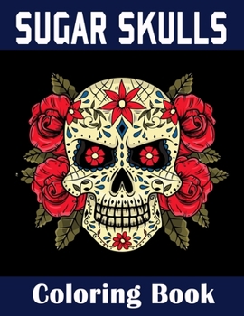Paperback Sugar Skulls Coloring Book: Sugar Skulls Coloring Book with Fun, Easy, and Relaxing Coloring Pages Book