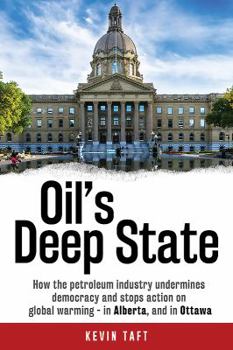 Hardcover Oil's Deep State: How the Petroleum Industry Undermines Democracy and Stops Action on Global Warming - In Alberta, and in Ottawa Book