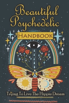 Paperback Beautiful Psychedelic Handbook: Trying To Live The Hippie Dream: Psychedelic Handbook Book