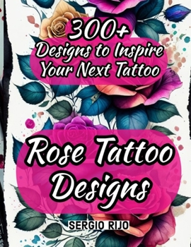 Rose Tattoo Designs: 300+ Designs to Inspire Your Next Tattoo