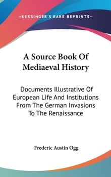 Hardcover A Source Book Of Mediaeval History: Documents Illustrative Of European Life And Institutions From The German Invasions To The Renaissance Book