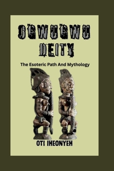 OGWUGWU DEITY: The Esoteric Path And Mythology (KING OF MONSTER MYTHOLOGY)
