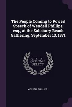 Paperback The People Coming to Power! Speech of Wendell Phillips, esq., at the Salisbury Beach Gathering, September 13, 1871 Book