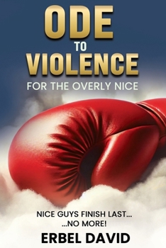 Paperback Ode to Violence for the Overly Nice: Nice Guys Finish Last... No More ! Book
